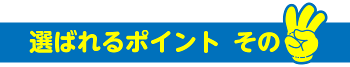 選ばれるポイントその3