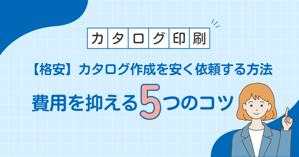 【格安】カタログ作成を安く依頼する方法｜費用を抑える5つのコツ