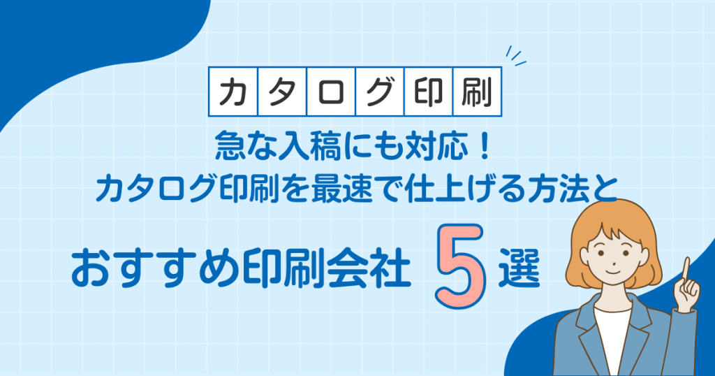 急な入稿にも対応！カタログ印刷を最速で仕上げる方法とおすすめ印刷会社5選