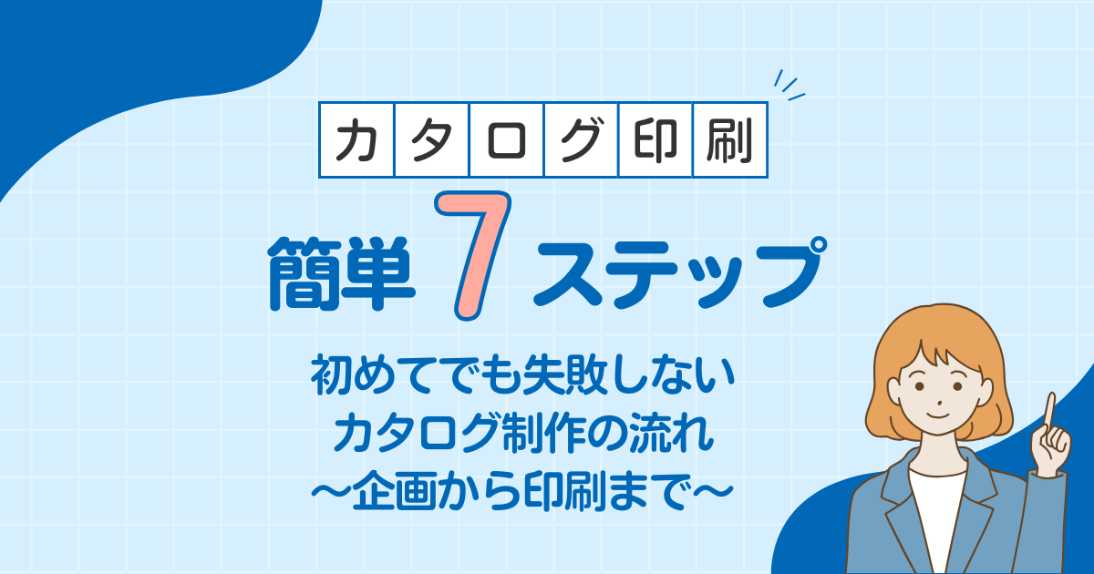 【簡単7ステップ】初めてでも失敗しないカタログ制作の流れ | 企画から印刷まで